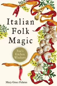 Italian Folk Magic by Mary-Grace Fahrun https://www.goodreads.com/en/book/show/36804031